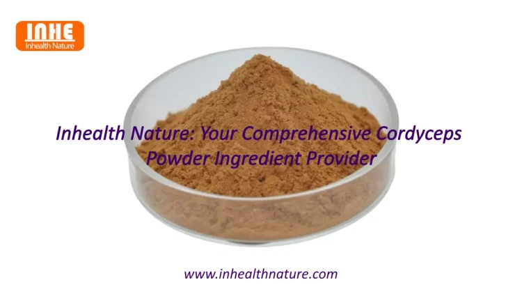 Inhealth Nature Your Comprehensive Cordyceps Powder Ingredient Provider